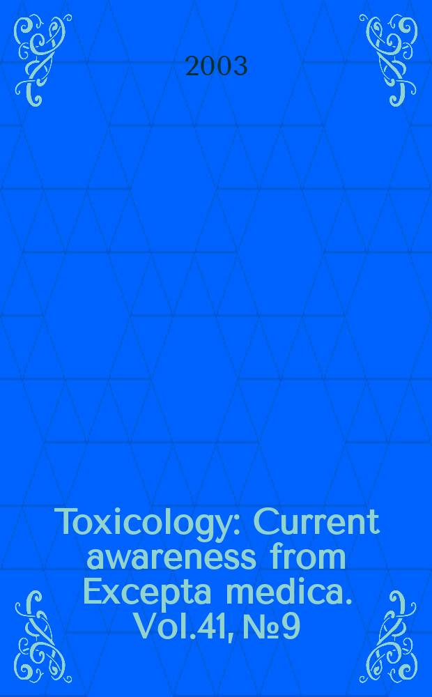 Toxicology : Current awareness from Excepta medica. Vol.41, №9