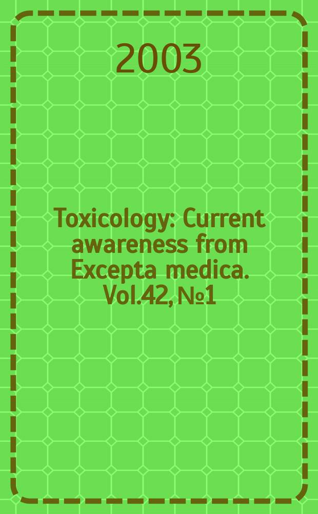 Toxicology : Current awareness from Excepta medica. Vol.42, №1