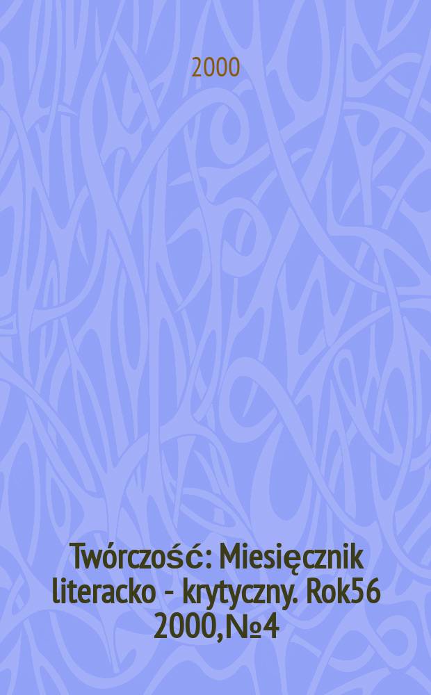 Twórczość : Miesięcznik literacko - krytyczny. Rok56 2000, №4