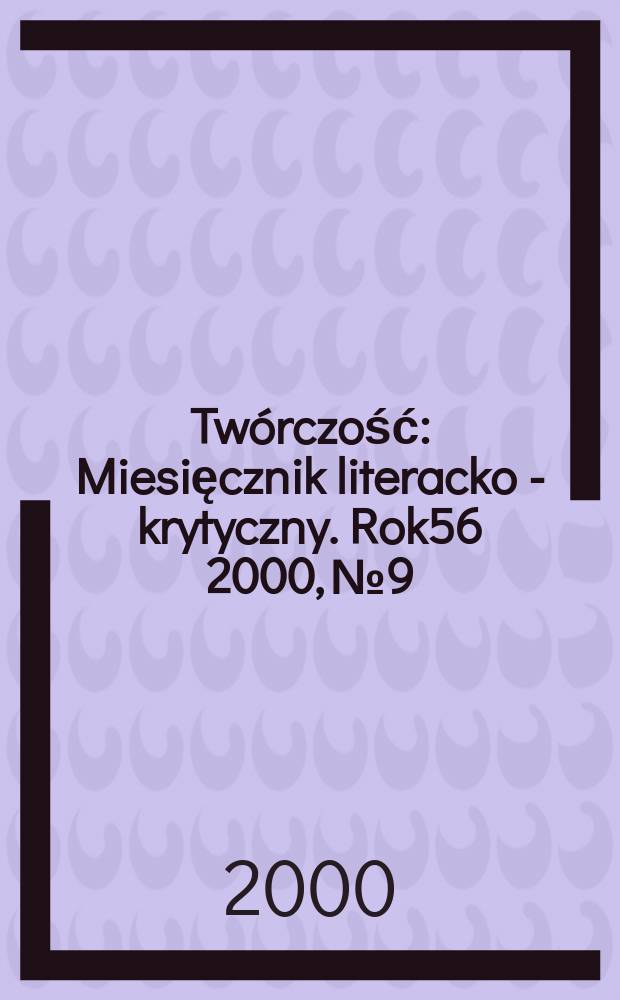 Twórczość : Miesięcznik literacko - krytyczny. Rok56 2000, №9