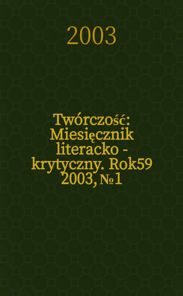 Twórczość : Miesięcznik literacko - krytyczny. Rok59 2003, №1