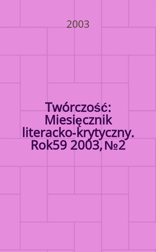 Twórczość : Miesięcznik literacko-krytyczny. Rok59 2003, №2/3