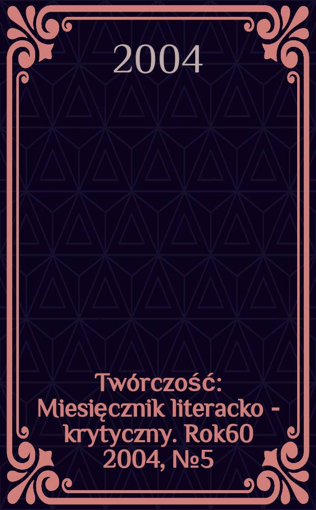 Twórczość : Miesięcznik literacko - krytyczny. Rok60 2004, №5(702)