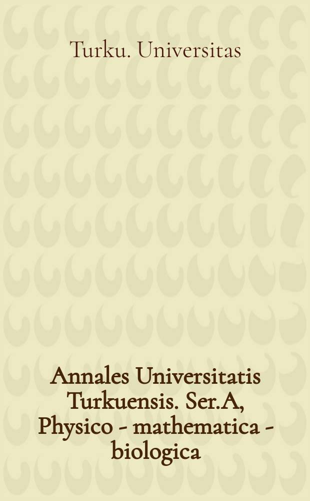 Annales Universitatis Turkuensis. Ser.A, Physico - mathematica - biologica