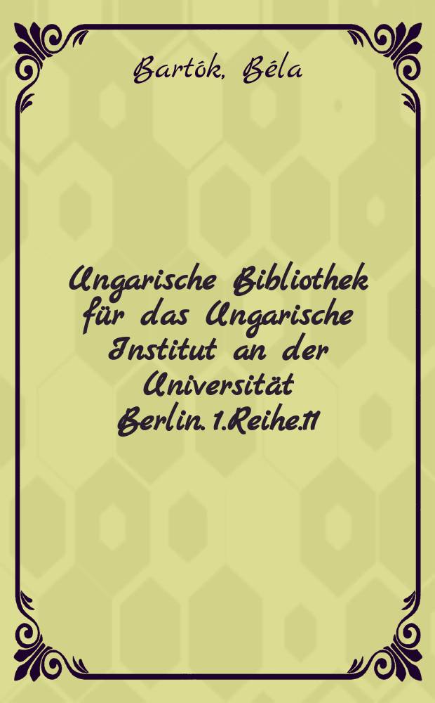 Ungarische Bibliothek für das Ungarische Institut an der Universität Berlin. 1.Reihe.11 : Das ungarische Volkslied