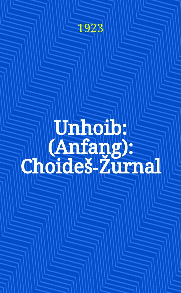 Unhoib : (Anfang) : Choide&scaron;-Žurnal