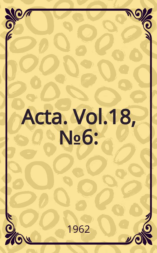 Acta. Vol.18, №6 : (Symposium on the prognosis of malignant tumours of the breast. Paris 11-13 July 1962)