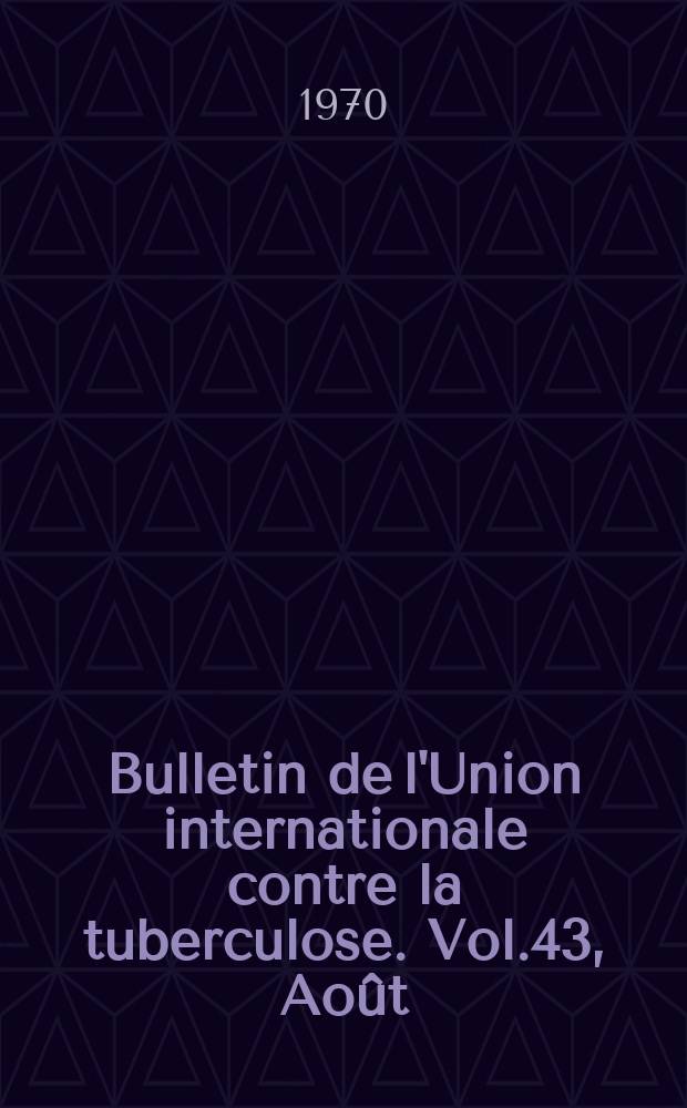 Bulletin de l'Union internationale contre la tuberculose. Vol.43, Août : (Commissions scientifiques 1969)