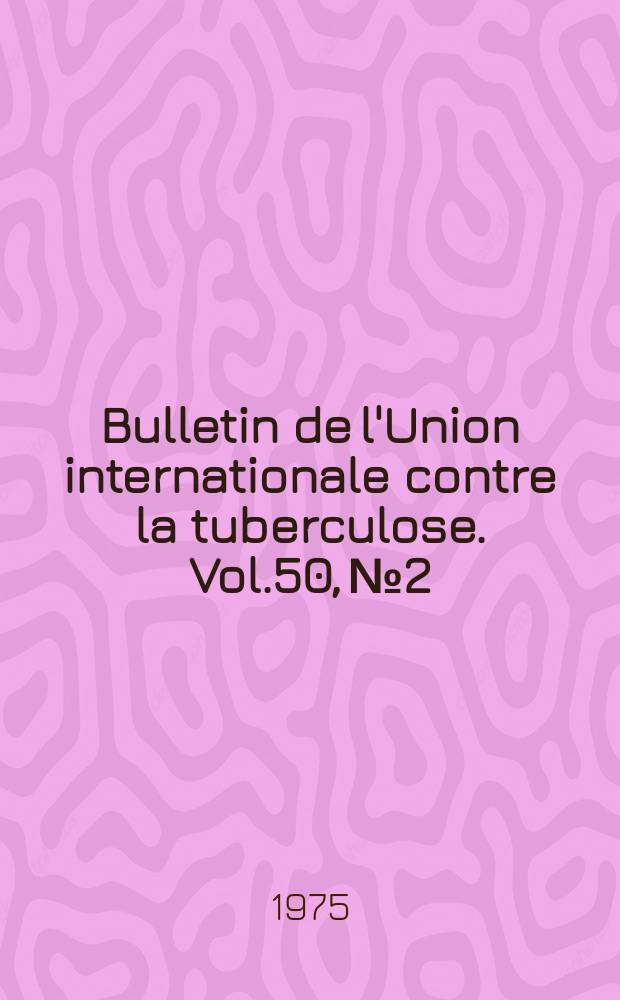 Bulletin de l'Union internationale contre la tuberculose. Vol.50, №2 : Actes de la IV-me Conférence régionale de la tuberculose de la région Afrique et Madagascar de l'UICT. Lagos, 1974