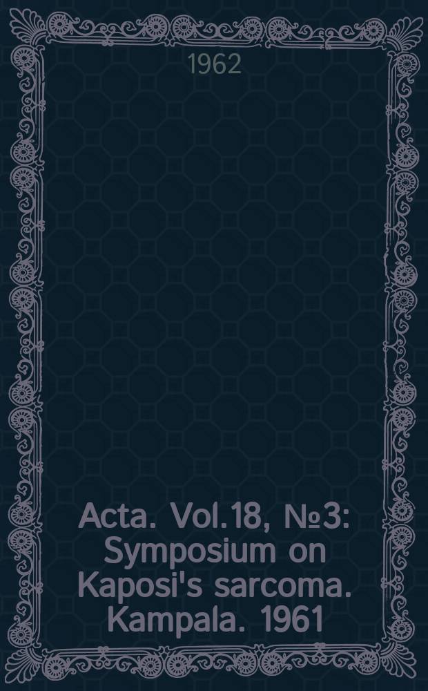 Acta. Vol.18, №3 : Symposium on Kaposi's sarcoma. Kampala. 1961
