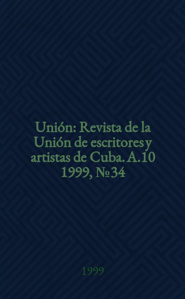 Unión : Revista de la Unión de escritores y artistas de Cuba. A.10 1999, №34