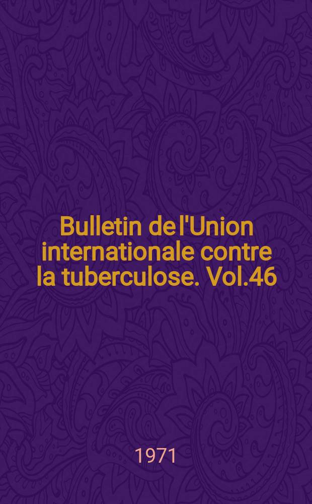 Bulletin de l'Union internationale contre la tuberculose. Vol.46 : (Réunions scientifiques, Ankara, 1970)