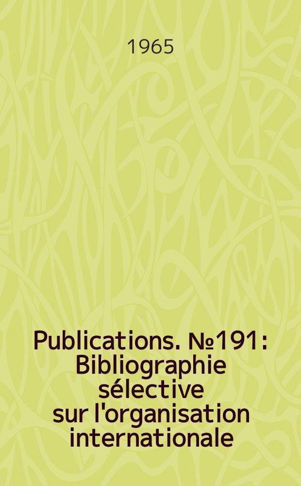 Publications. №191 : Bibliographie sélective sur l'organisation internationale