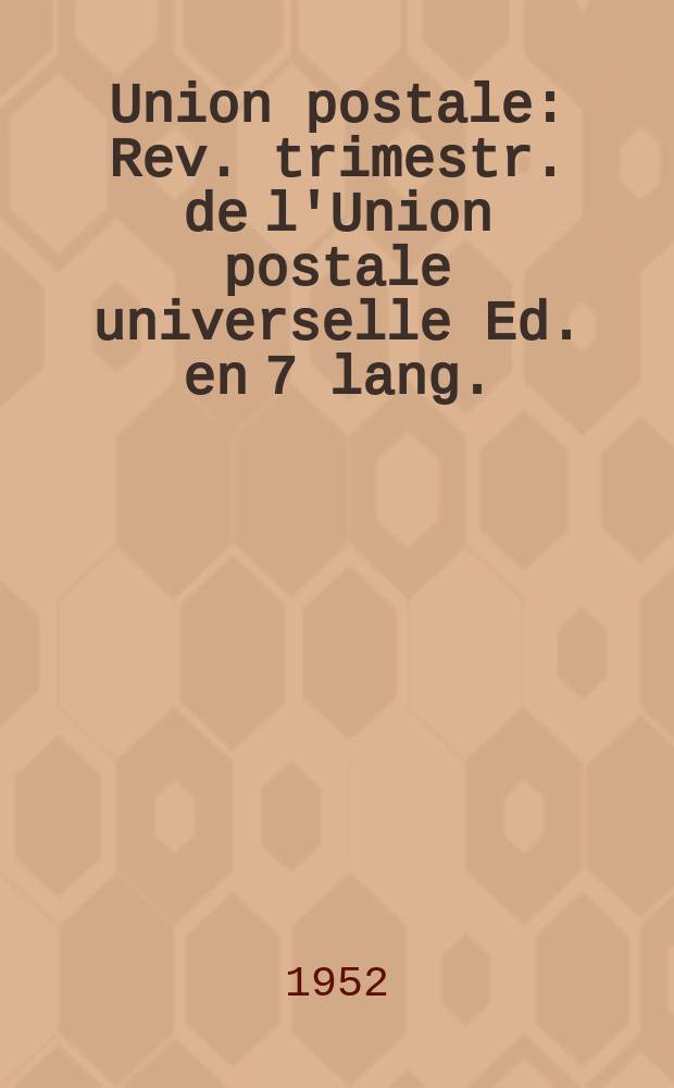 Union postale : Rev. trimestr. de l'Union postale universelle Ed. en 7 lang.: fr., allem., angl., arabe, chin., esp., russe. A.77 1952, №12 : Union postale universelle Congrès (13; 1952; Bruxelles)
