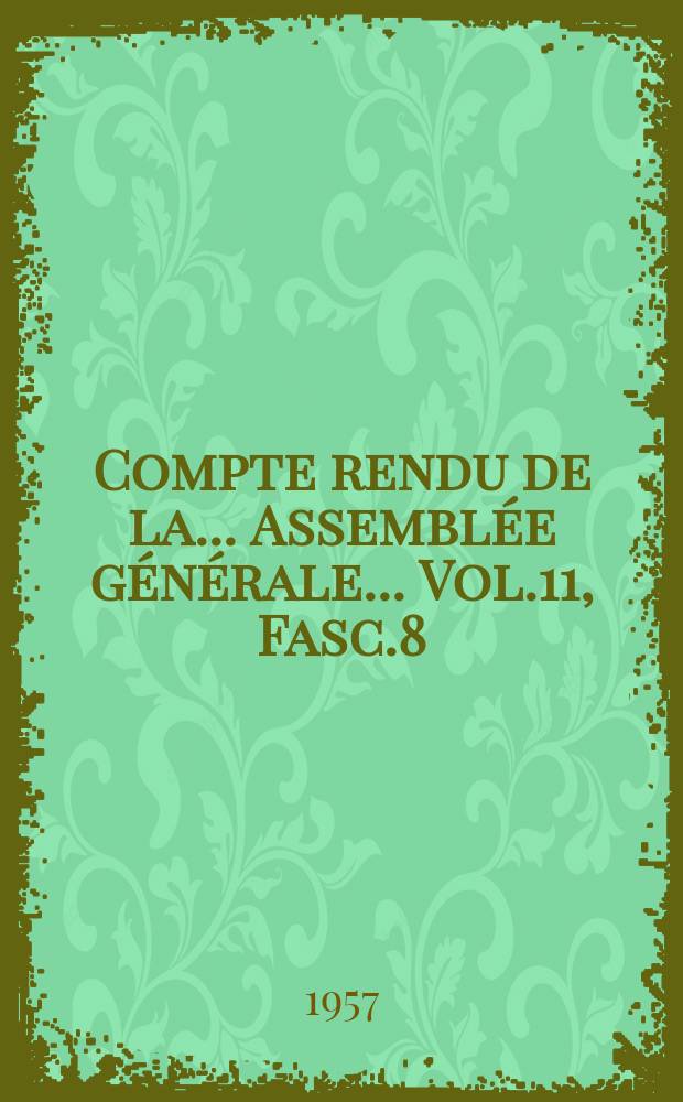 Compte rendu de la... Assembl&eacute;e g&eacute;n&eacute;rale... Vol.11, Fasc.8 : ... tenue &agrave; Boulder... 1957