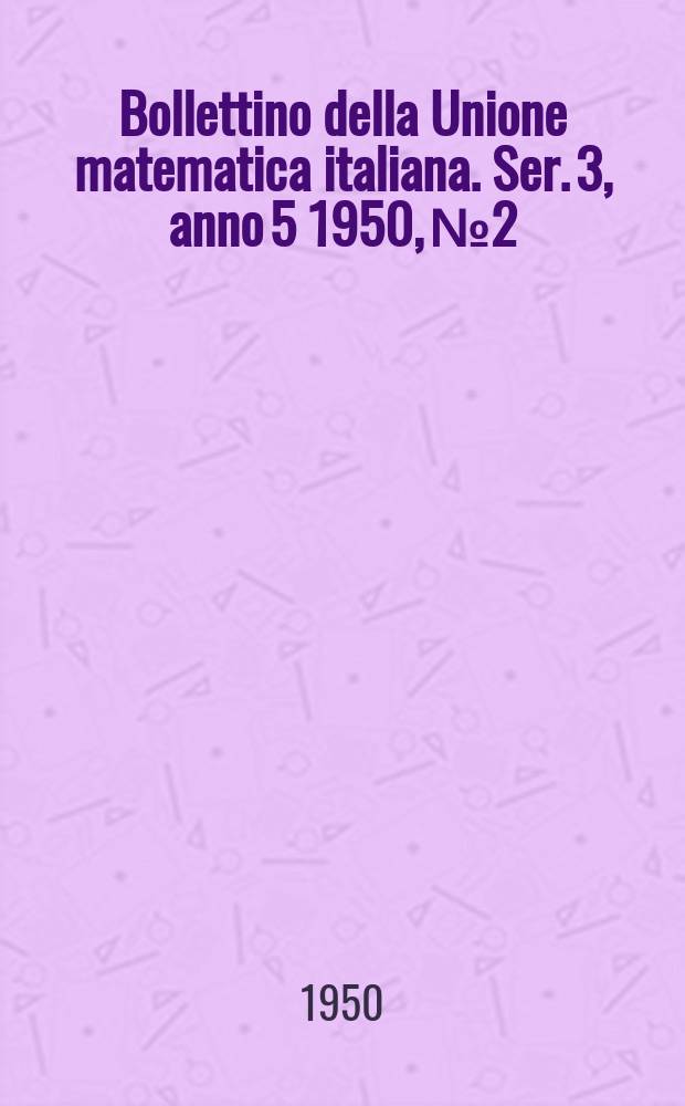 Bollettino della Unione matematica italiana. Ser. 3, anno 5 1950, № 2