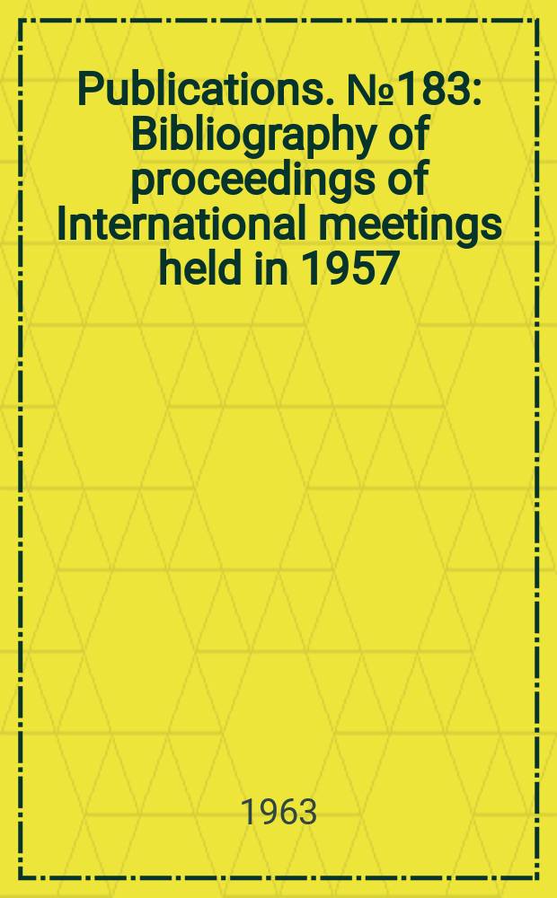 Publications. №183 : Bibliography of proceedings of International meetings held in 1957