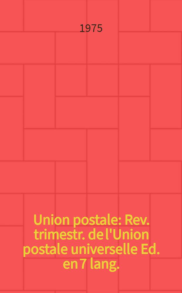 Union postale : Rev. trimestr. de l'Union postale universelle Ed. en 7 lang.: fr., allem., angl., arabe, chin., esp., russe. Année100 1975, №1/2 : Le 17-e Congrès de l'UPU