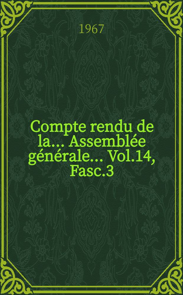 Compte rendu de la... Assembl&eacute;e g&eacute;n&eacute;rale... Vol.14, [Fasc.]3 : ... [tenue &agrave;] Munich... 1966