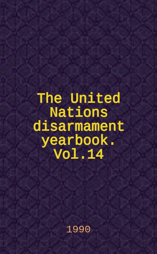 The United Nations disarmament yearbook. Vol.14 : 1989