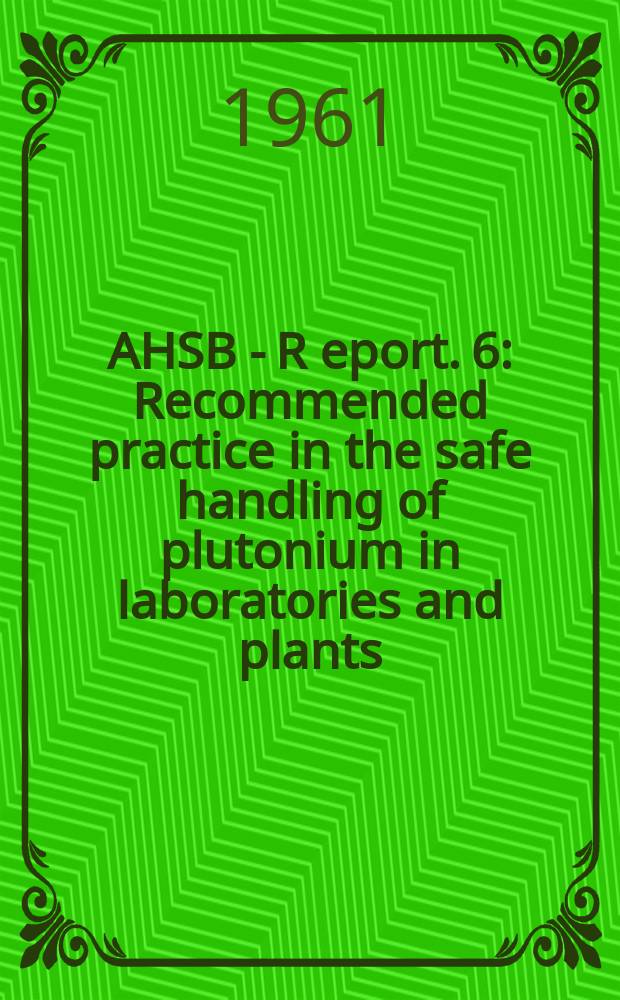 AHSB - R[eport]. 6 : Recommended practice in the safe handling of plutonium in laboratories and plants