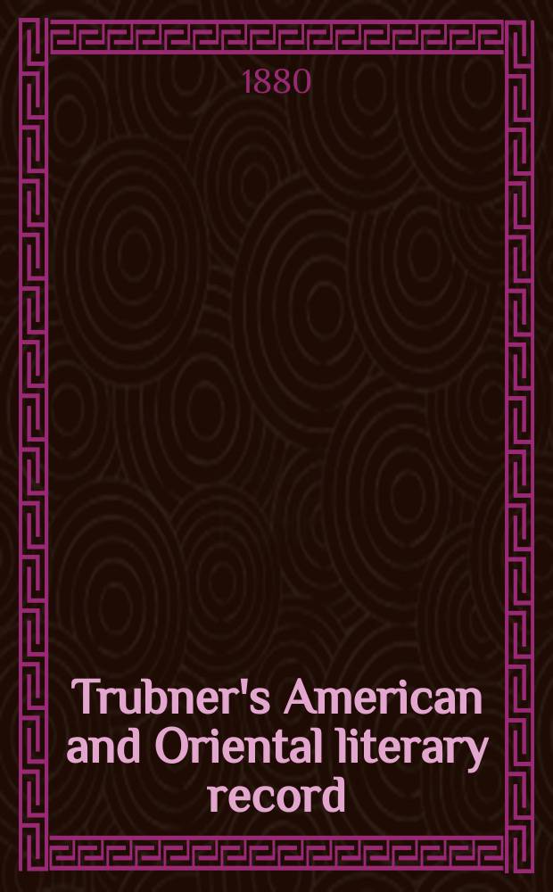 Trubner's American and Oriental literary record : A monthly register of the most important works published in North and south America, in India, China, and the British colonies: with occasional notes on German, Dutch, Danish, French, Italian, Spanish, Portuguese, and Russian books. Vol.1, №4