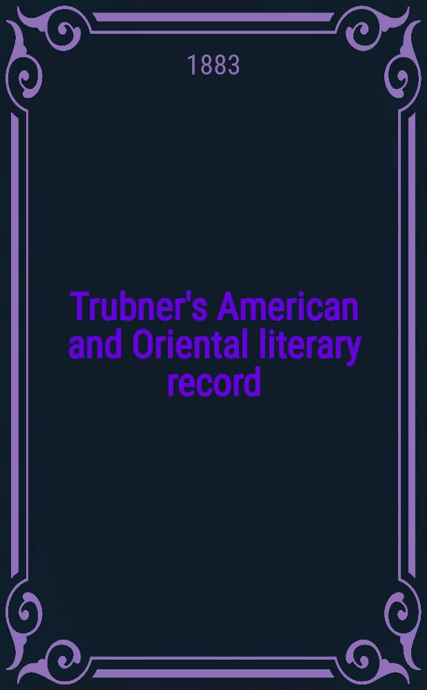 Trubner's American and Oriental literary record : A monthly register of the most important works published in North and south America, in India, China, and the British colonies: with occasional notes on German, Dutch, Danish, French, Italian, Spanish, Portuguese, and Russian books. Vol.4, №7