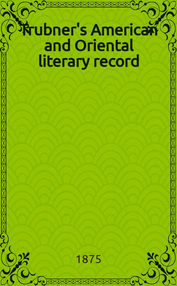 Trubner's American and Oriental literary record : A monthly register of the most important works published in North and south America, in India, China, and the British colonies: with occasional notes on German, Dutch, Danish, French, Italian, Spanish, Portuguese, and Russian books. Vol.10, №2/3