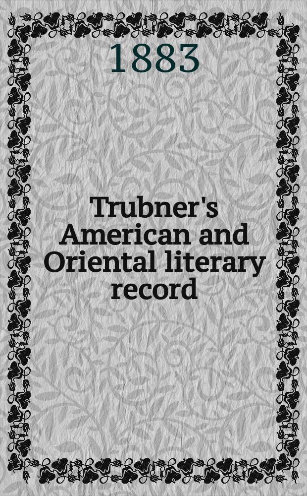 Trubner's American and Oriental literary record : A monthly register of the most important works published in North and south America, in India, China, and the British colonies: with occasional notes on German, Dutch, Danish, French, Italian, Spanish, Portuguese, and Russian books. Vol.4, №10