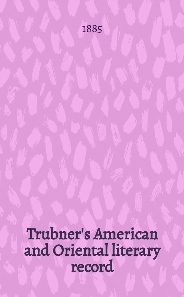 Trubner's American and Oriental literary record : A monthly register of the most important works published in North and south America, in India, China, and the British colonies: with occasional notes on German, Dutch, Danish, French, Italian, Spanish, Portuguese, and Russian books. Vol.6, №1(207)