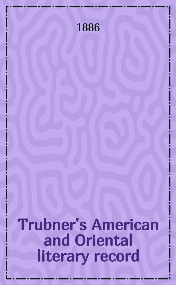 Trubner's American and Oriental literary record : A monthly register of the most important works published in North and south America, in India, China, and the British colonies: with occasional notes on German, Dutch, Danish, French, Italian, Spanish, Portuguese, and Russian books. Vol.7, №11/12(229/230)