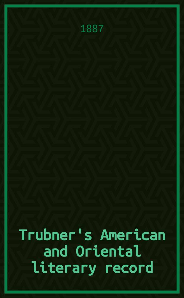 Trubner's American and Oriental literary record : A monthly register of the most important works published in North and south America, in India, China, and the British colonies: with occasional notes on German, Dutch, Danish, French, Italian, Spanish, Portuguese, and Russian books. Vol.8, №4(234)