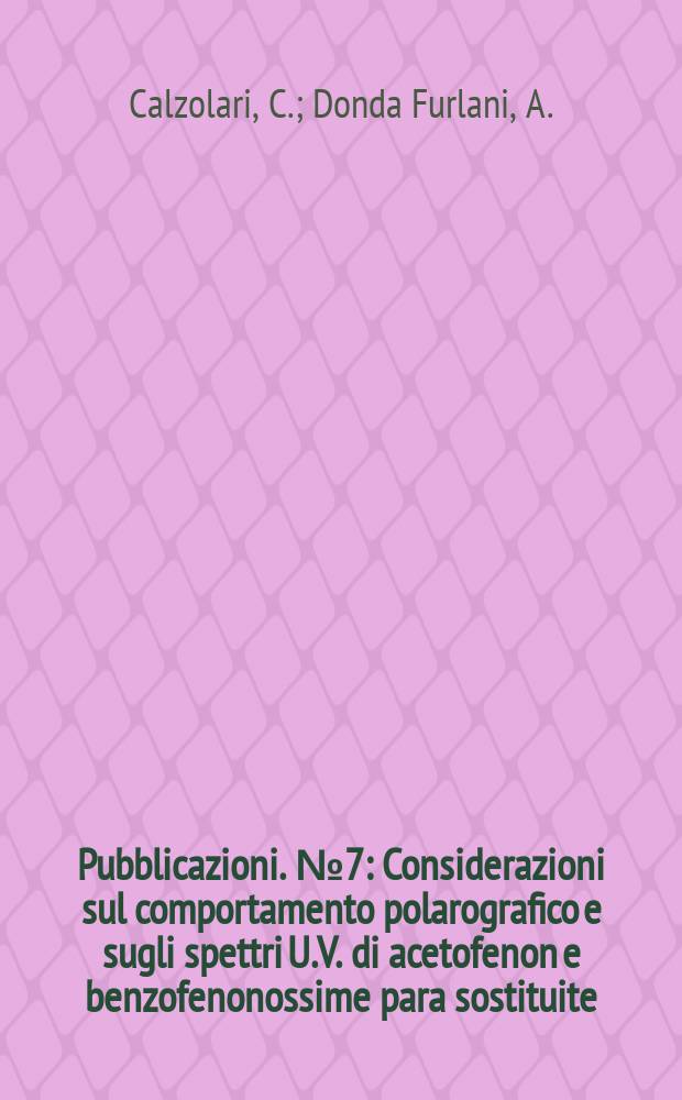 [Pubblicazioni]. №7 : Considerazioni sul comportamento polarografico e sugli spettri U.V. di acetofenon e benzofenonossime para sostituite