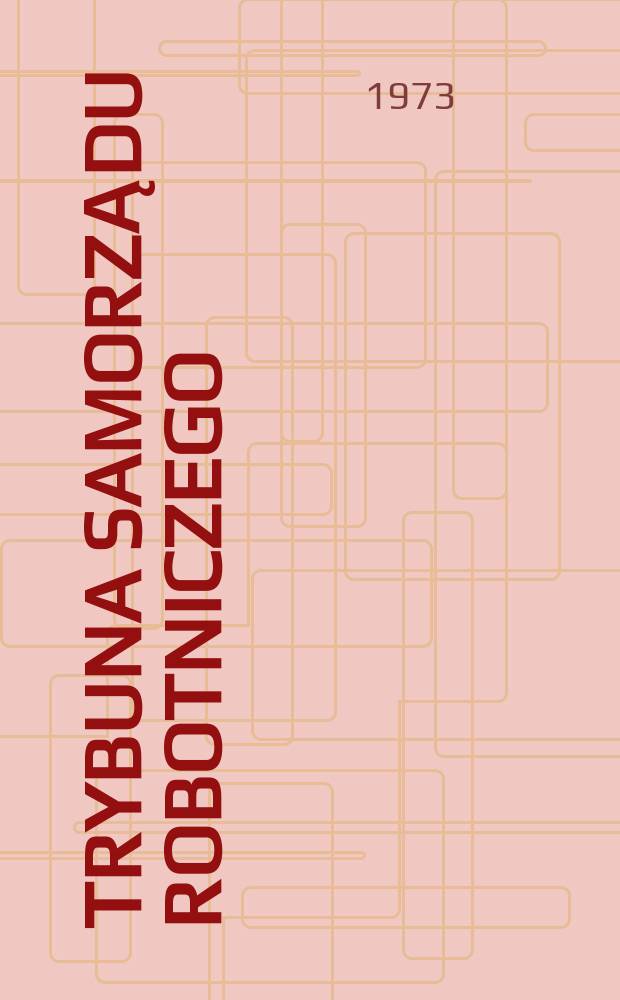 Trybuna samorządu robotniczego : Pismo społeczno-gospodarcze związków zawodowych : Wyd. Inst. wydawniczy CRZZ