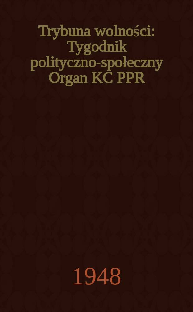 Trybuna wolności : Tygodnik polityczno-społeczny Organ KC PPR