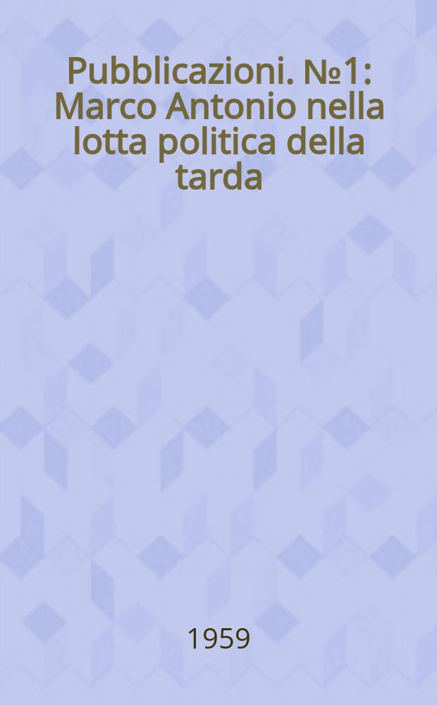[Pubblicazioni]. №1 : Marco Antonio nella lotta politica della tarda