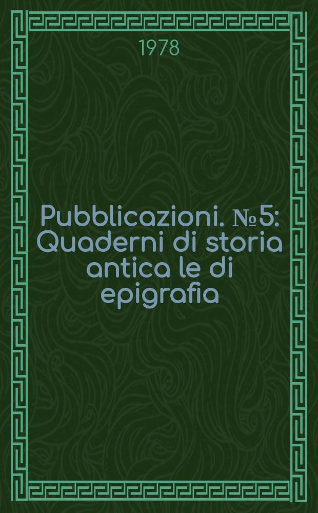 [Pubblicazioni]. №5 : Quaderni di storia antica le di epigrafia