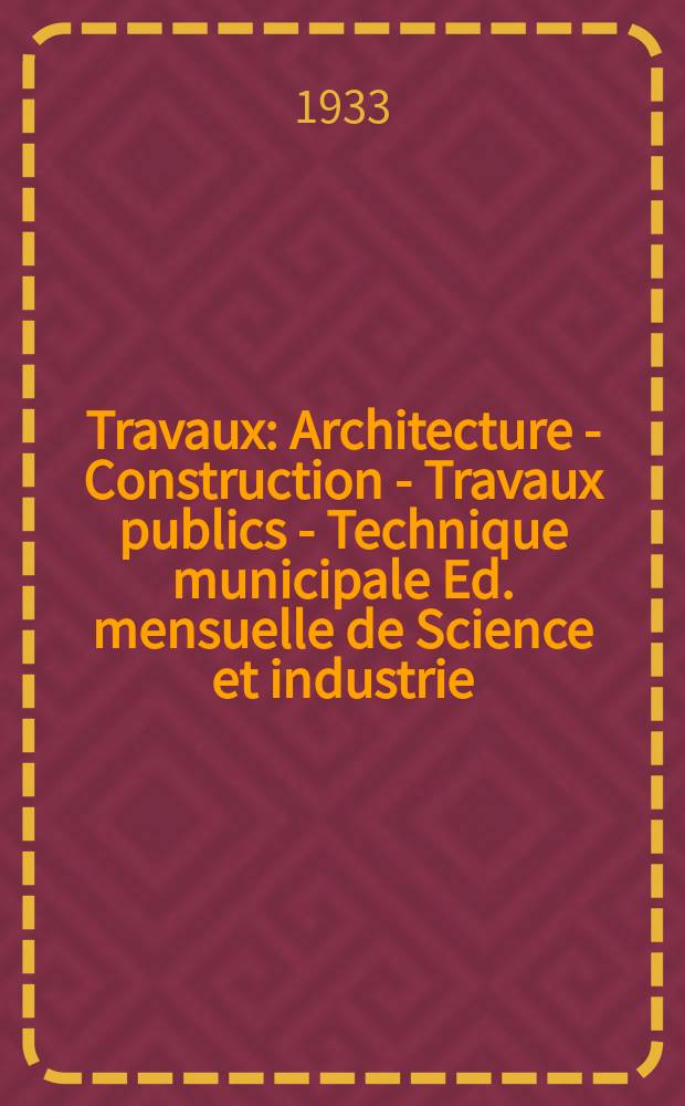 Travaux : Architecture - Construction - Travaux publics - Technique municipale Ed. mensuelle de Science et industrie