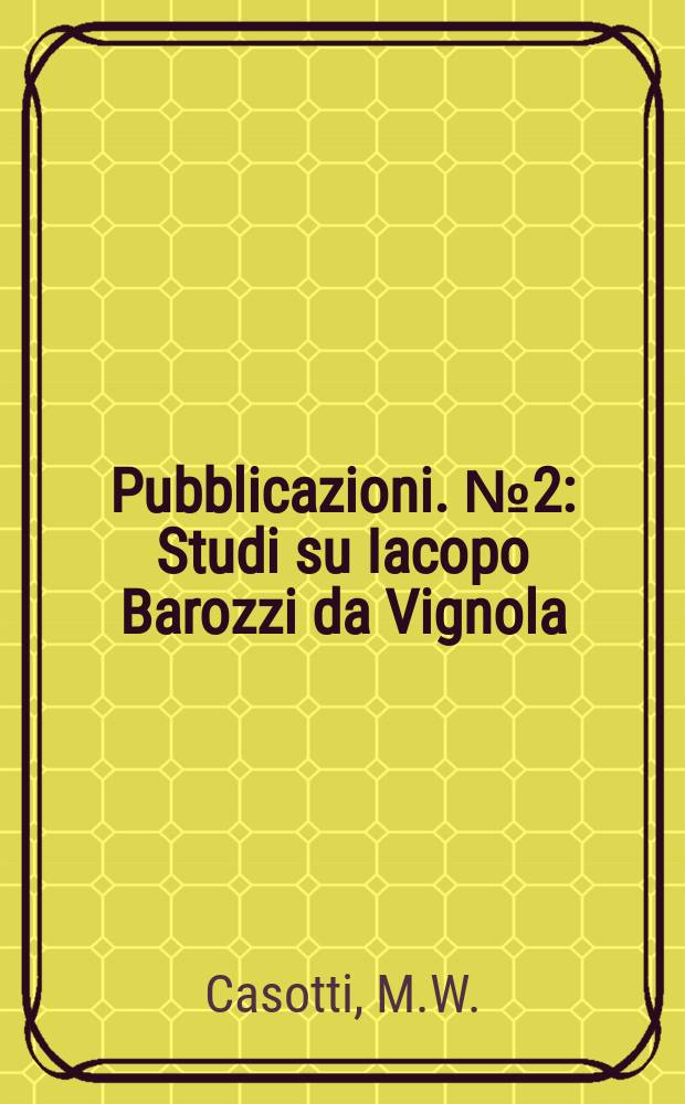 [Pubblicazioni]. №2 : Studi su Iacopo Barozzi da Vignola