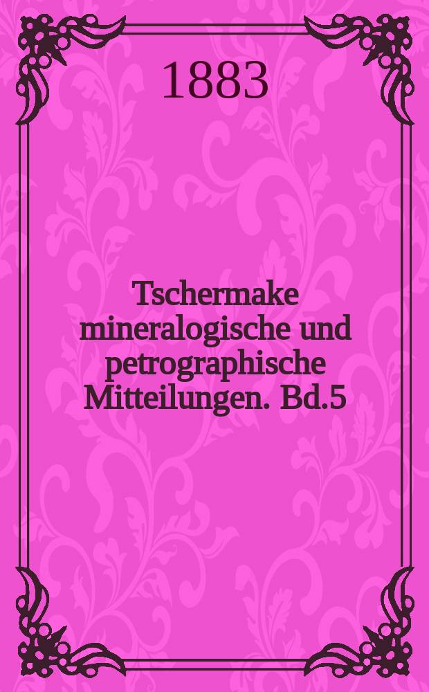Tschermake mineralogische und petrographische Mitteilungen. Bd.5