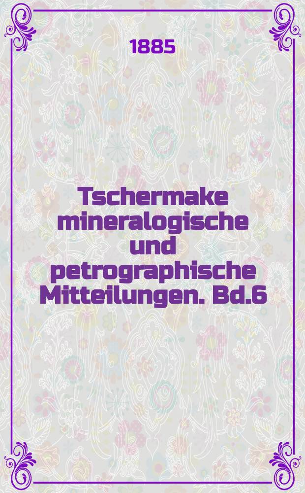 Tschermake mineralogische und petrographische Mitteilungen. Bd.6