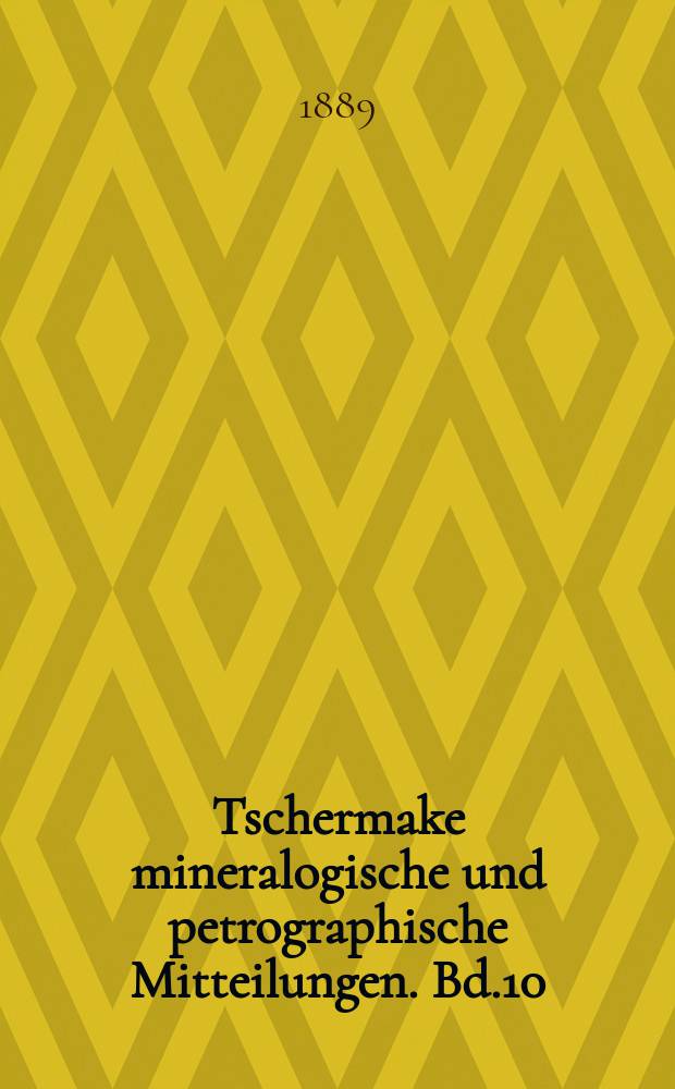 Tschermake mineralogische und petrographische Mitteilungen. Bd.10