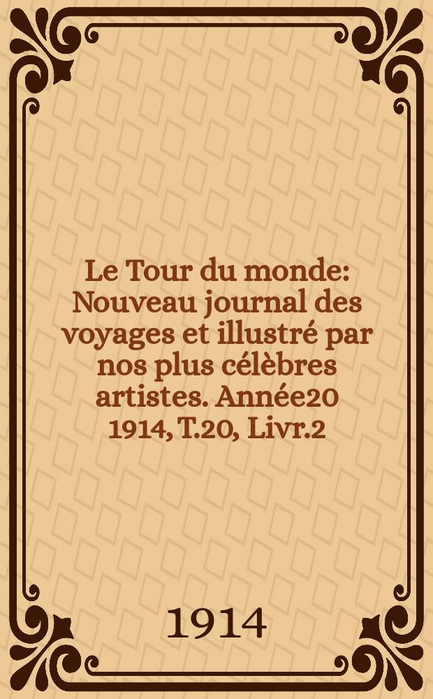 Le Tour du monde : Nouveau journal des voyages et illustré par nos plus célèbres artistes. Année20 1914, T.20, Livr.2