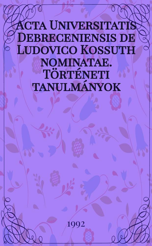 Acta Universitatis Debreceniensis de Ludovico Kossuth nominatae. Történeti tanulmányok