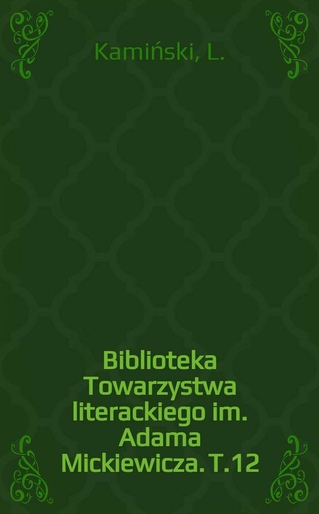 Biblioteka Towarzystwa literackiego im. Adama Mickiewicza. T.12 : Romantyzm & ideologia