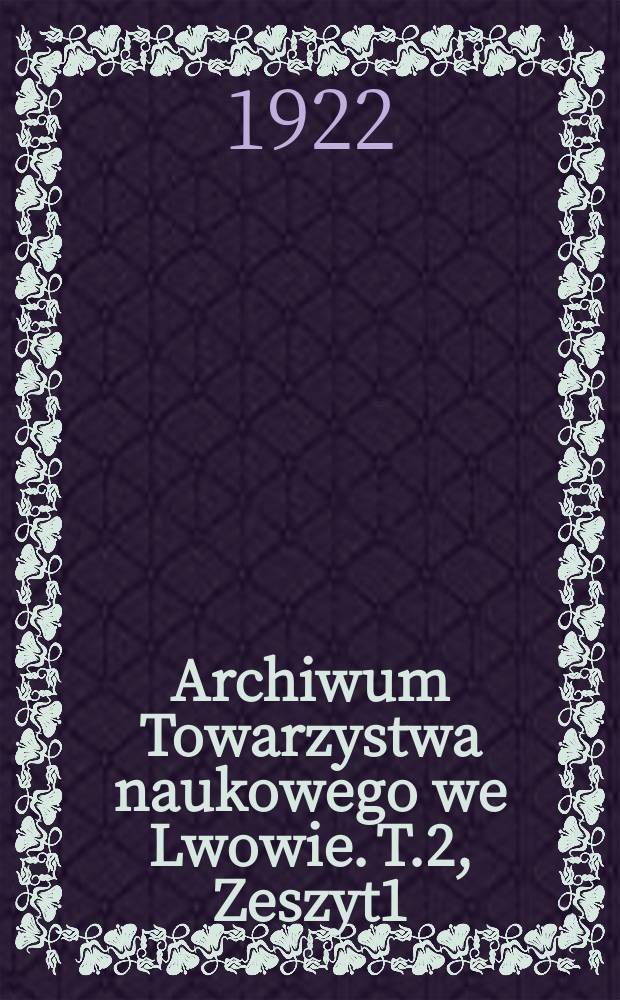 Archiwum Towarzystwa naukowego we Lwowie. T.2, Zeszyt1 : O wpływie organów płazów przeobrażonych na metamorfozę larw płazich