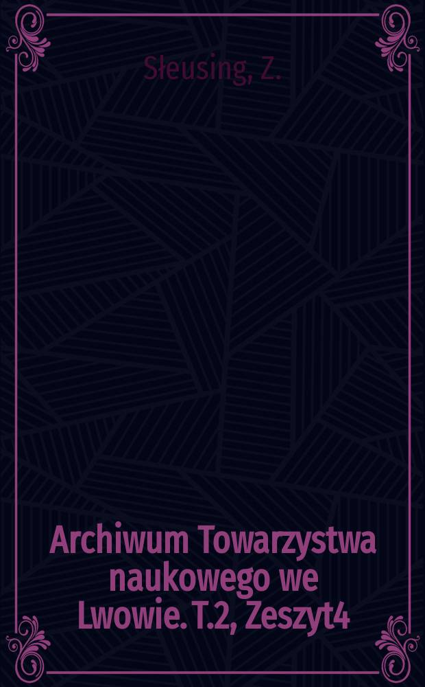 Archiwum Towarzystwa naukowego we Lwowie. T.2, Zeszyt4 : O stosunku &beta;- imidazolyletylaminy do fizjologicznego działania krwi, wyciąg&oacute;w z narząd&oacute;w , preparat&oacute;w peptonowych i niekt&oacute;rych środk&oacute;w spożywczych i używek