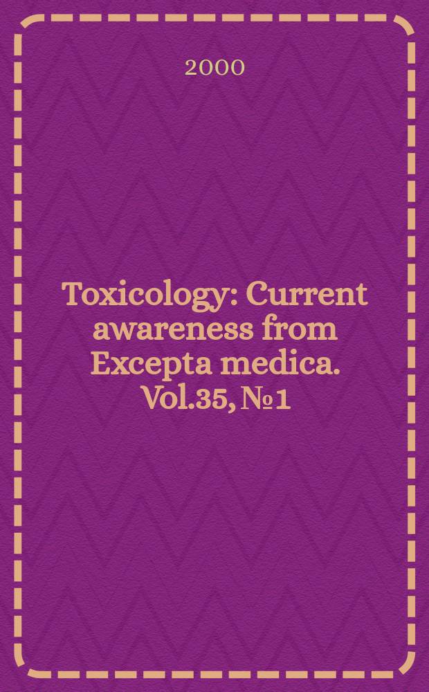 Toxicology : Current awareness from Excepta medica. Vol.35, №1