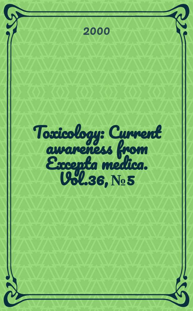 Toxicology : Current awareness from Excepta medica. Vol.36, №5
