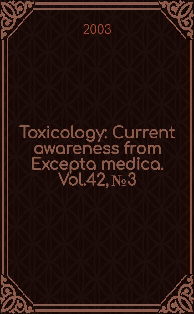 Toxicology : Current awareness from Excepta medica. Vol.42, №3